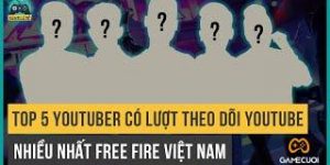 Free Fire: Top 5 Youtuber Có Lượt Theo Dõi Youtube Nhiều Nhất Việt Nam