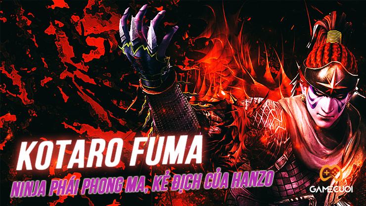 Kotaro Fuma là ai mà khiến nhiều kẻ phải khiếp sợ trong Samurai Warriors?