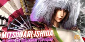 Mitsunari Ishida là ai? – Nhân vật yểu mệnh nhất trong dòng game Samurai Warriors