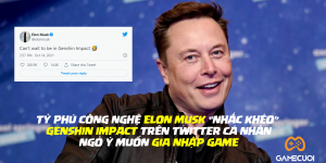 Elon Musk lộ dấu hiệu lọt hố vôi “Genshin Impact”, ngỏ ý muốn gia nhập game trên Twitter