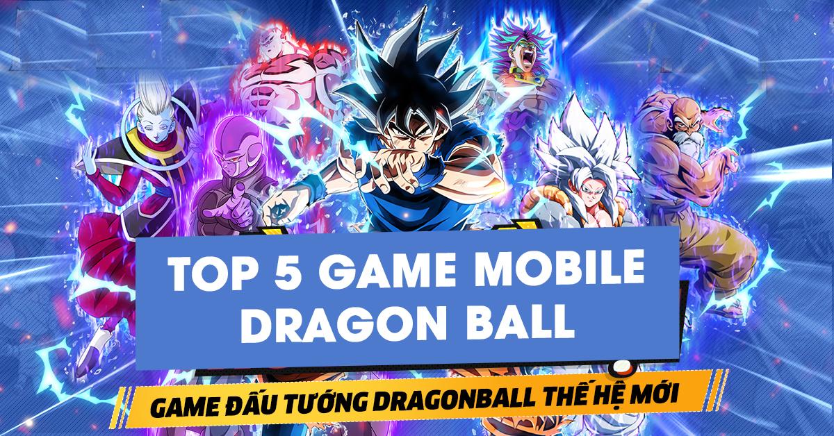 Top 5 game mobile Dragon Ball đáng chơi trong năm 2023