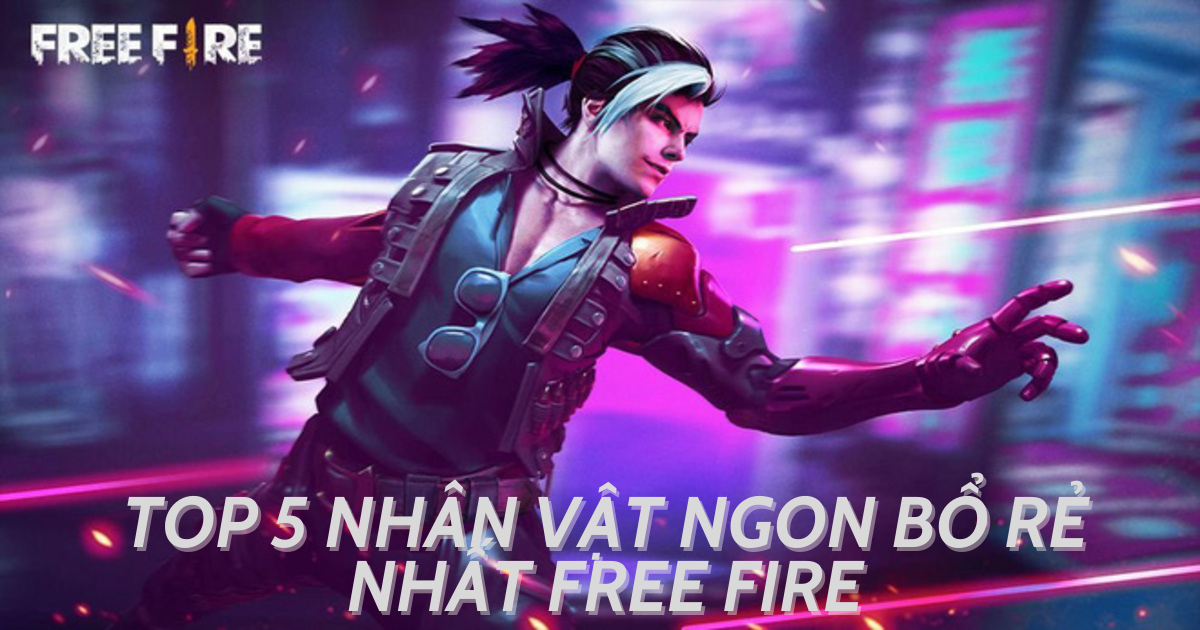 Free Fire: Top 5 nhân vật Free Fire ngon bổ rẻ 2022