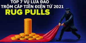 Rug Pull là gì? Top 7 vụ scam crypto, lừa đảo tiền điện tử nổi bật nhất năm 2021