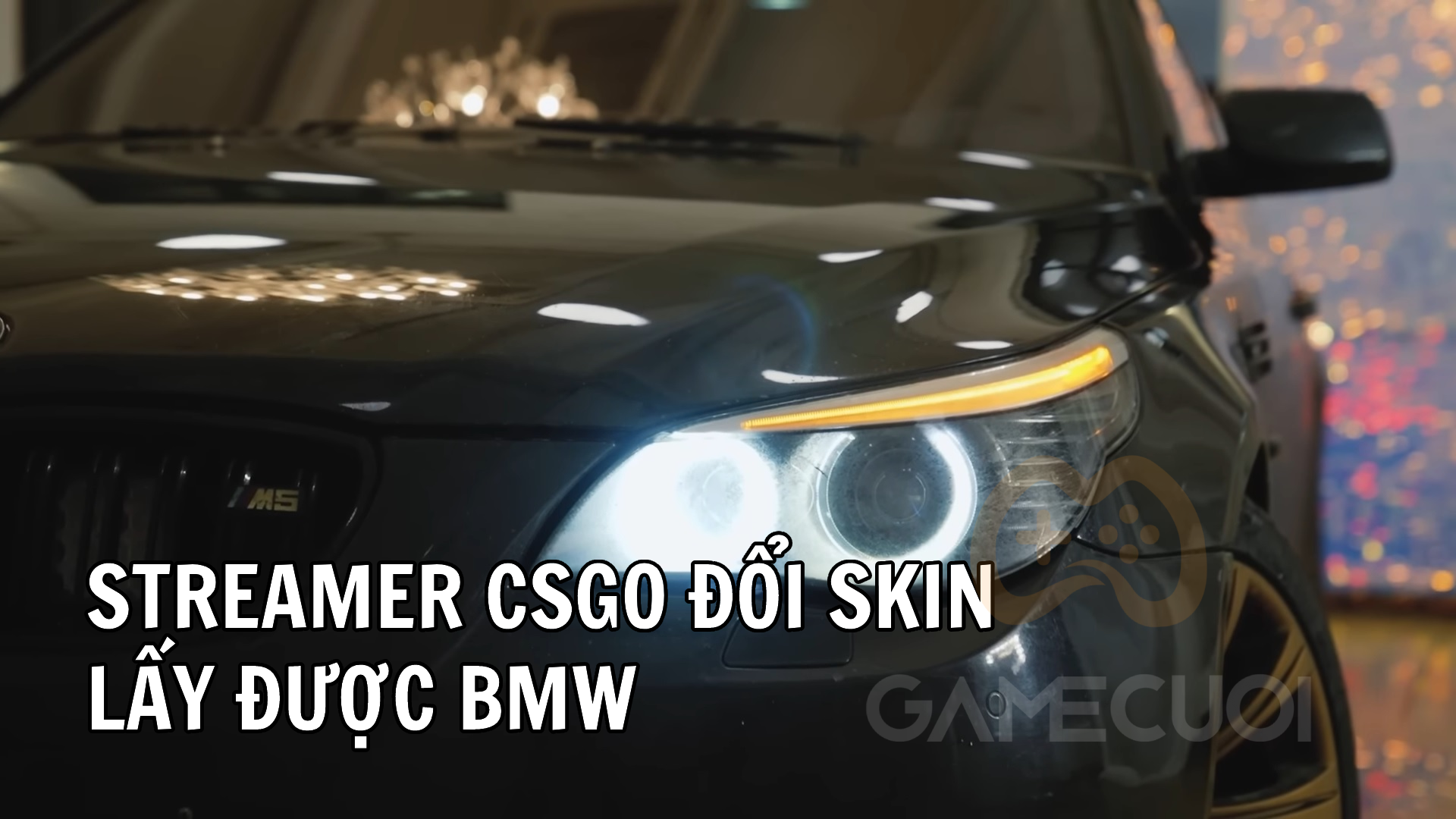 Streamer đổi skin CSGO lấy được xe BMW M5 tiền tỷ