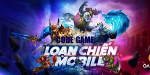 Code Loạn Chiến Mobile tặng độc giả Game Cuối và hướng dẫn nhập giftcode