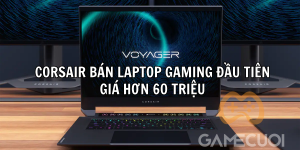 Corsair ra mắt laptop chơi game đầu tiên Voyager a1600, giá từ… 60 triệu đồng