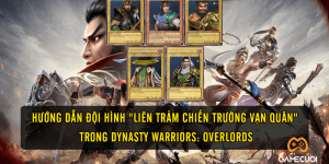 Hướng dẫn đội hình “Liên Trảm Chiến Trường Vạn Quân” trong Dynasty Warriors: Overlords