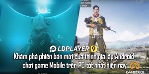 LDPlayer 9 – Khám phá phiên bản mới của trình giả lập Android chơi game Mobile trên PC tốt nhất hiện nay