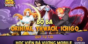 Học Viện Bá Vương Mobile: bộ ba Ichigo – Yhwach – Orihime quy tụ
