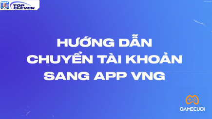 Hướng dẫn chi tiết cách chuyển đổi tài khoản Top Eleven sang App VNG